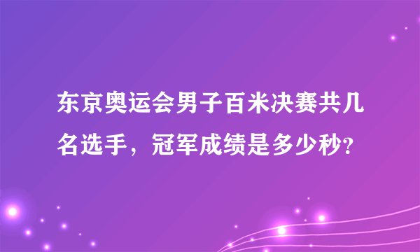 东京奥运会男子百米决赛共几名选手，冠军成绩是多少秒？