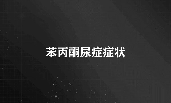 苯丙酮尿症症状
