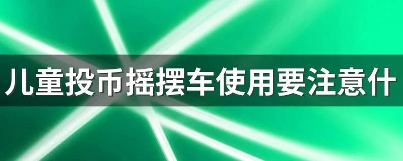 儿童投币摇摆车使用要注意什么 儿童投币摇摆车使用要注意什么事项