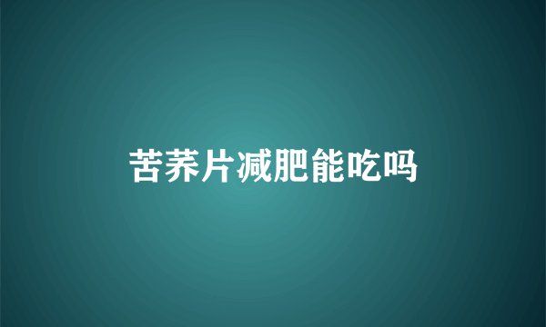 苦荞片减肥能吃吗