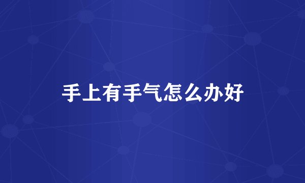 手上有手气怎么办好