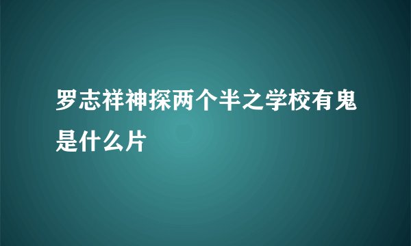 罗志祥神探两个半之学校有鬼是什么片