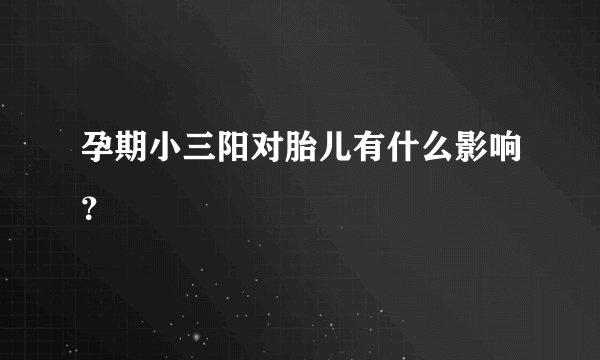 孕期小三阳对胎儿有什么影响？
