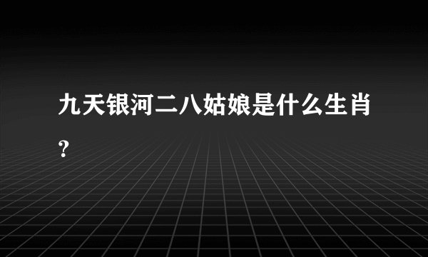 九天银河二八姑娘是什么生肖？