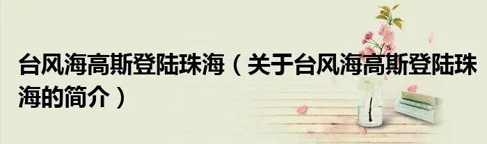 台风海高斯登陆珠海（关于台风海高斯登陆珠海的简介）