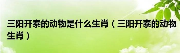 三阳开泰的动物是什么生肖（三阳开泰的动物生肖）