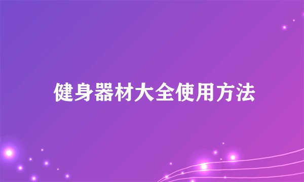  健身器材大全使用方法