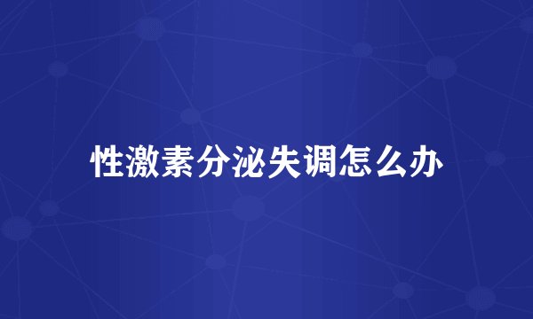 性激素分泌失调怎么办