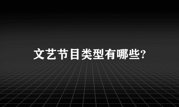 文艺节目类型有哪些?