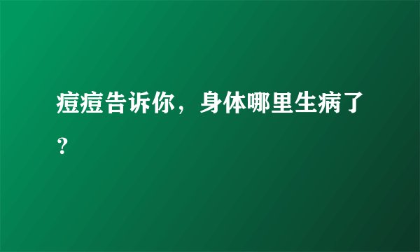 痘痘告诉你，身体哪里生病了？