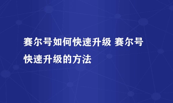赛尔号如何快速升级 赛尔号快速升级的方法