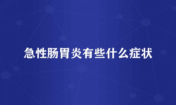 急性肠胃炎有些什么症状