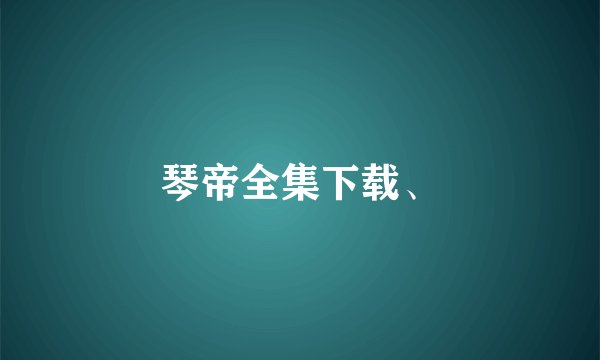 琴帝全集下载、