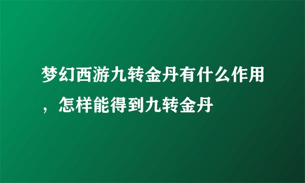 梦幻西游九转金丹有什么作用，怎样能得到九转金丹