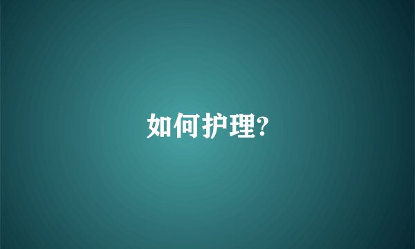 如何护理?
