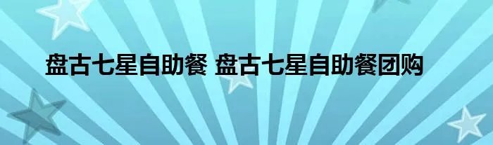 盘古七星自助餐 盘古七星自助餐团购