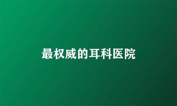最权威的耳科医院
