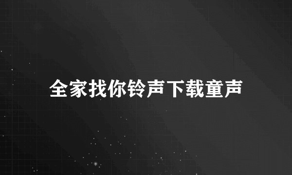 全家找你铃声下载童声