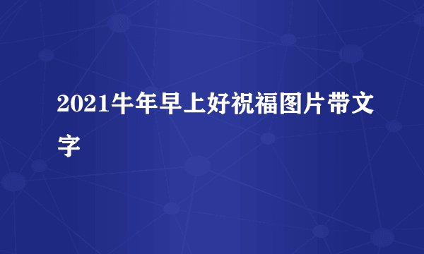 2021牛年早上好祝福图片带文字
