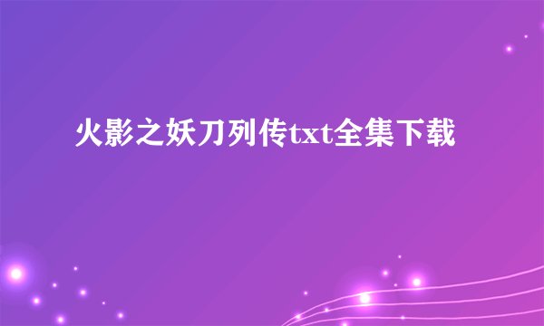 火影之妖刀列传txt全集下载