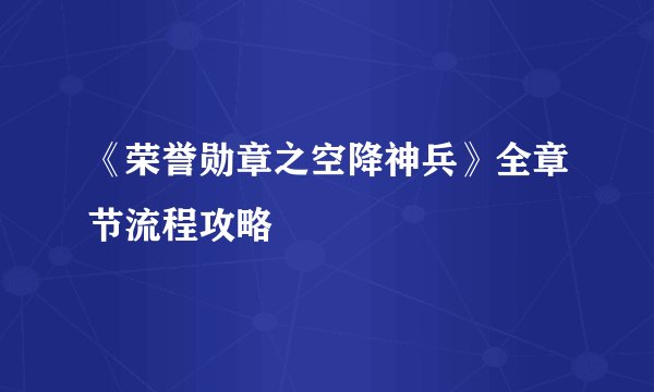 《荣誉勋章之空降神兵》全章节流程攻略