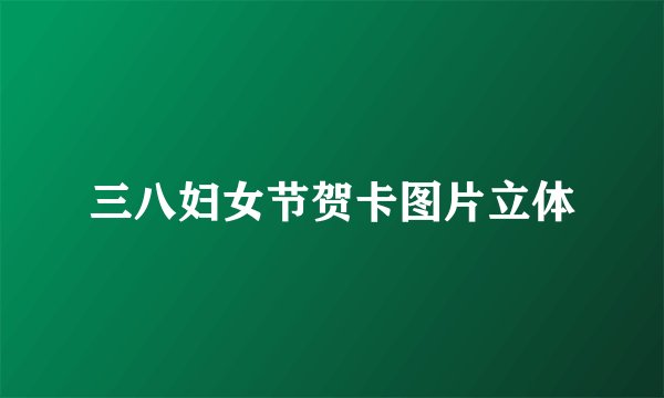 三八妇女节贺卡图片立体