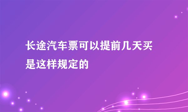 长途汽车票可以提前几天买 是这样规定的
