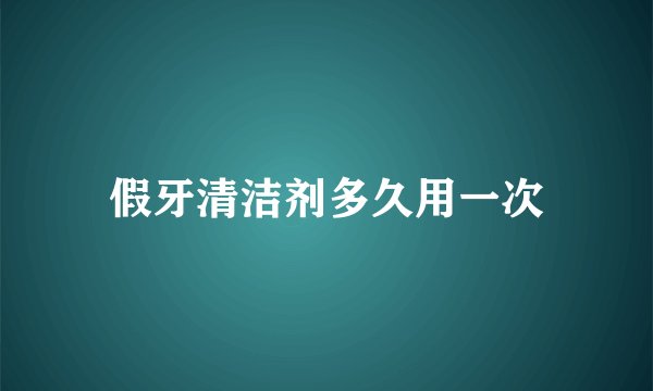 假牙清洁剂多久用一次