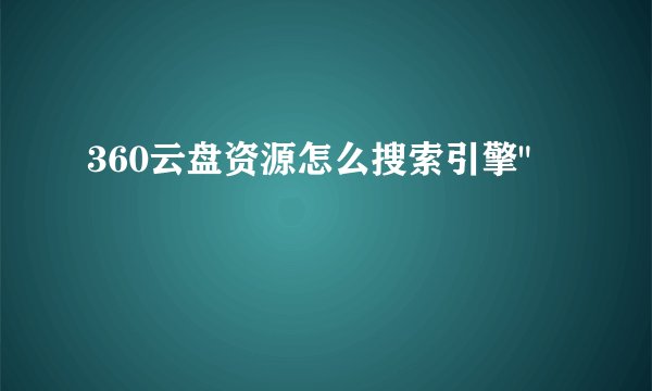 360云盘资源怎么搜索引擎