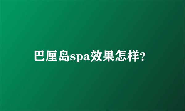 巴厘岛spa效果怎样?