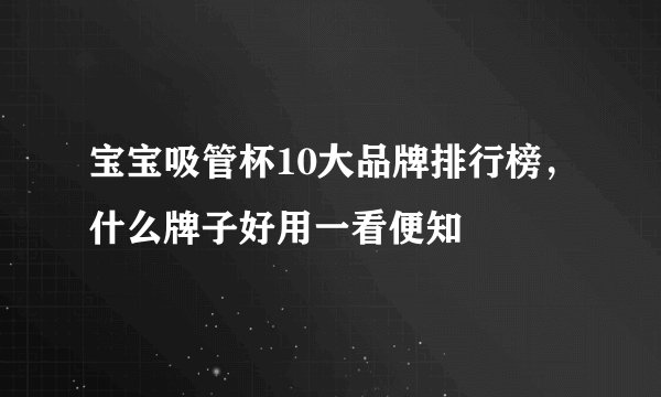 宝宝吸管杯10大品牌排行榜，什么牌子好用一看便知