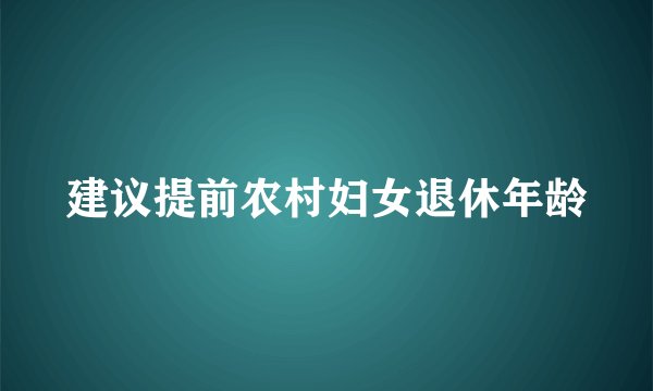 建议提前农村妇女退休年龄