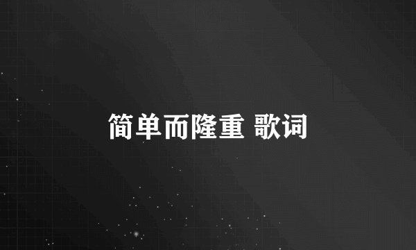 简单而隆重 歌词