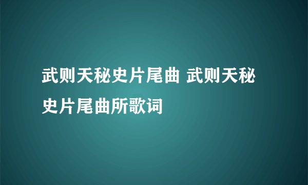 武则天秘史片尾曲 武则天秘史片尾曲所歌词