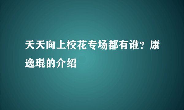 天天向上校花专场都有谁？康逸琨的介绍