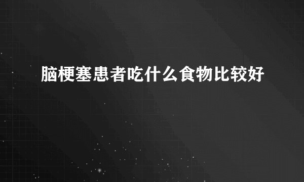脑梗塞患者吃什么食物比较好