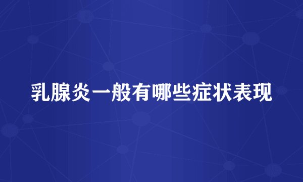 乳腺炎一般有哪些症状表现