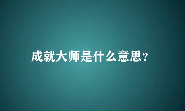 成就大师是什么意思?