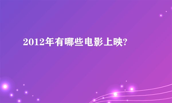 2012年有哪些电影上映?