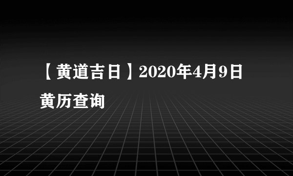 【黄道吉日】2020年4月9日黄历查询