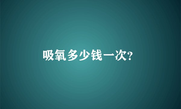 吸氧多少钱一次?
