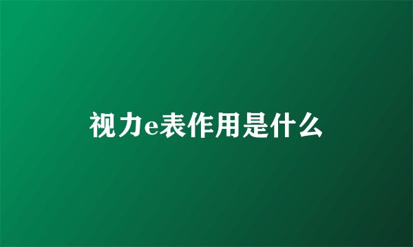 视力e表作用是什么