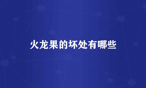 火龙果的坏处有哪些