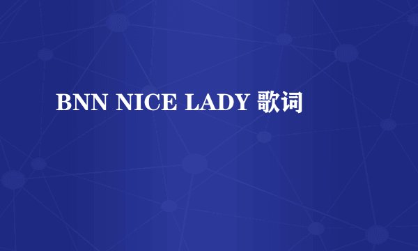 BNN NICE LADY 歌词