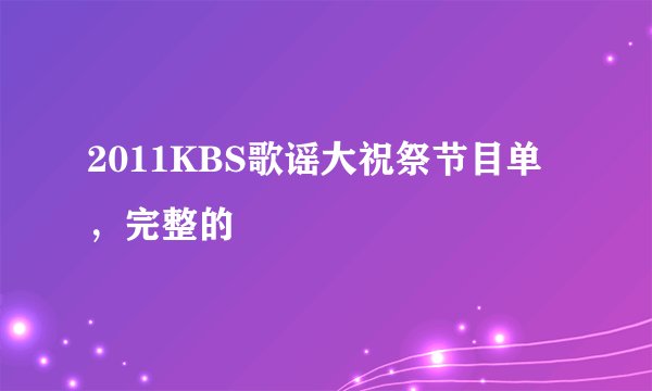 2011KBS歌谣大祝祭节目单，完整的
