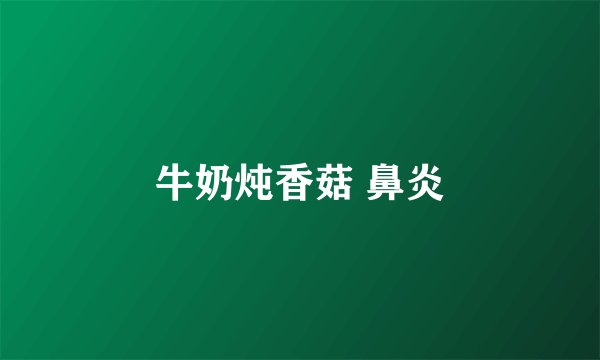 牛奶炖香菇 鼻炎