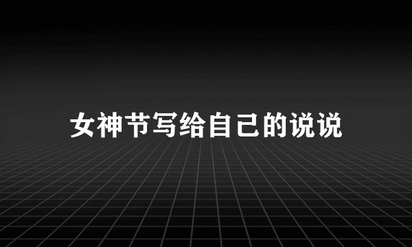 女神节写给自己的说说