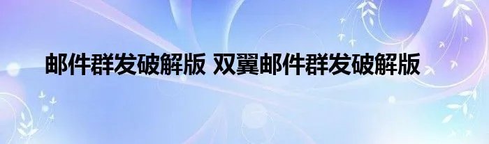 邮件群发破解版 双翼邮件群发破解版
