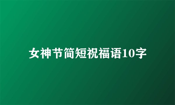 女神节简短祝福语10字