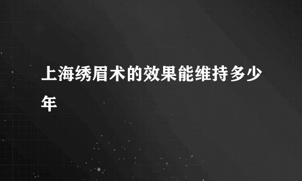 上海绣眉术的效果能维持多少年